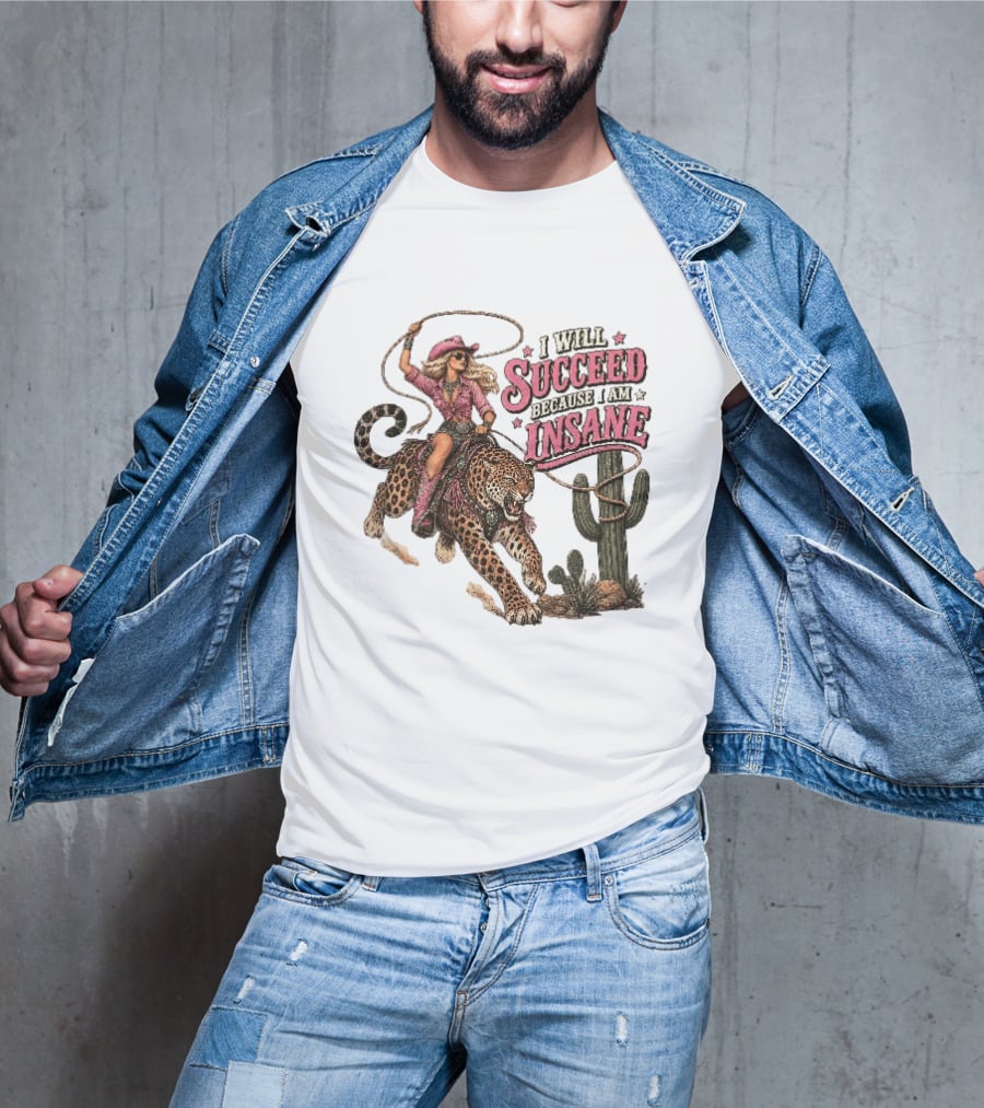 I Will Succeed Because I Am Insane Cowgirl Leopard Cactus Desert Adventure T-Shirt