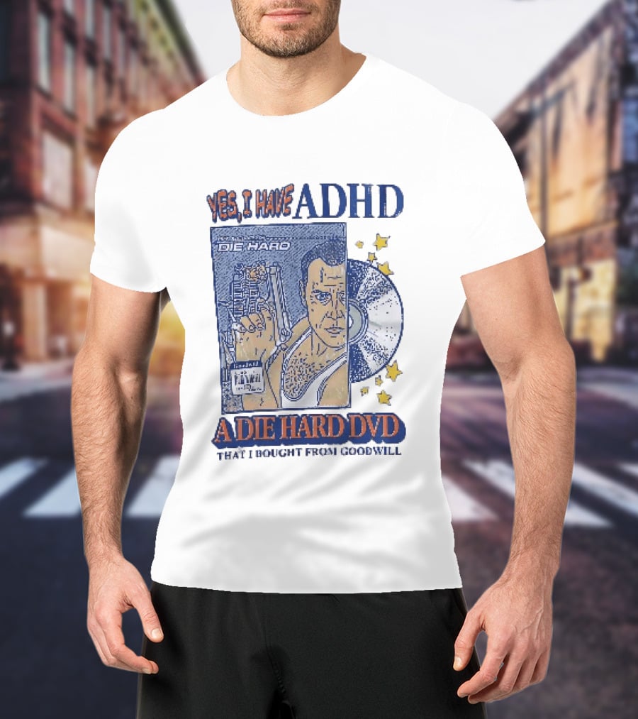 Yes I Have ADHD A Die Hard DVD From Goodwill Retro Humor T-Shirt