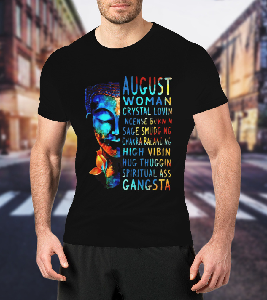 August Woman Crystal Lovin Incense Burnin Sage Smudging Chakra Balancing High Vibin Hug Thuggin Spiritual Ass Gangsta T-Shirt