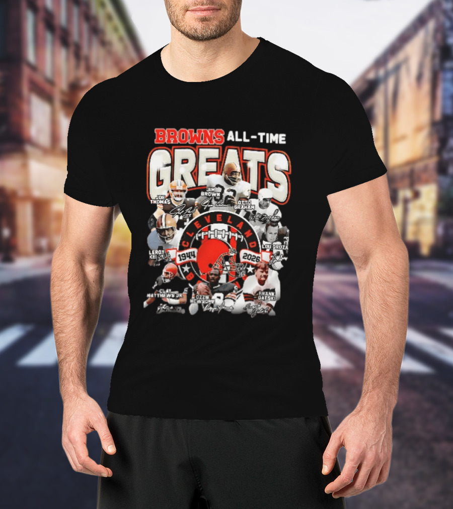 Browns All Time Greats Cleveland 1944 2026 Joe Thomas Jim Brown Otto Graham Lou Groza Leroy Kelly Ozzie Newsome Jr Clay Matthews Jr Frank Gatski T-Shirt