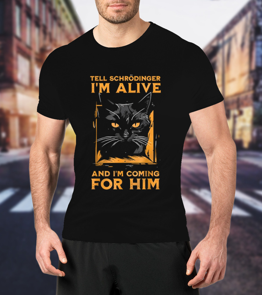 Tell Schrödinger I'm Alive Cat Coming For Him T-Shirt