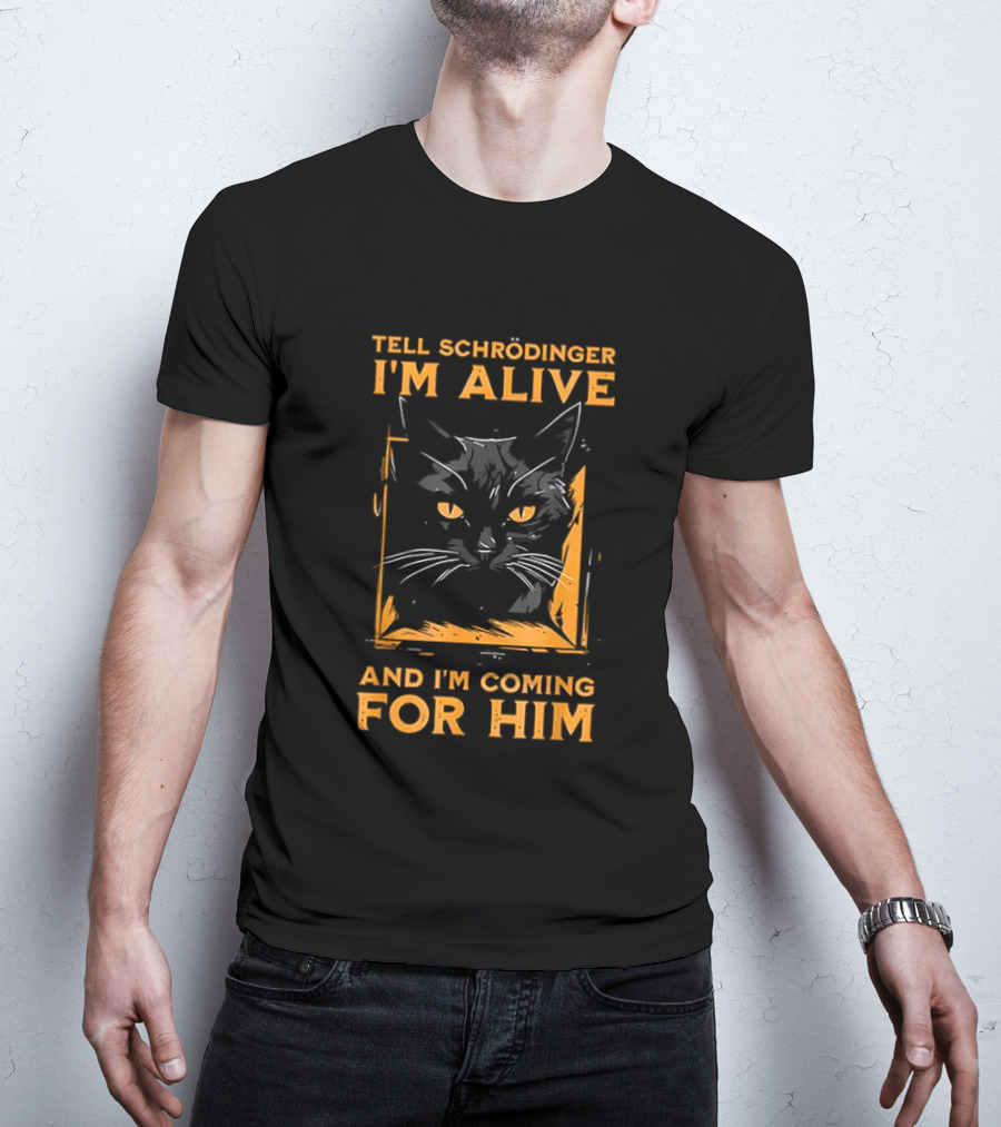 Tell Schrödinger I'm Alive Cat Coming For Him T-Shirt