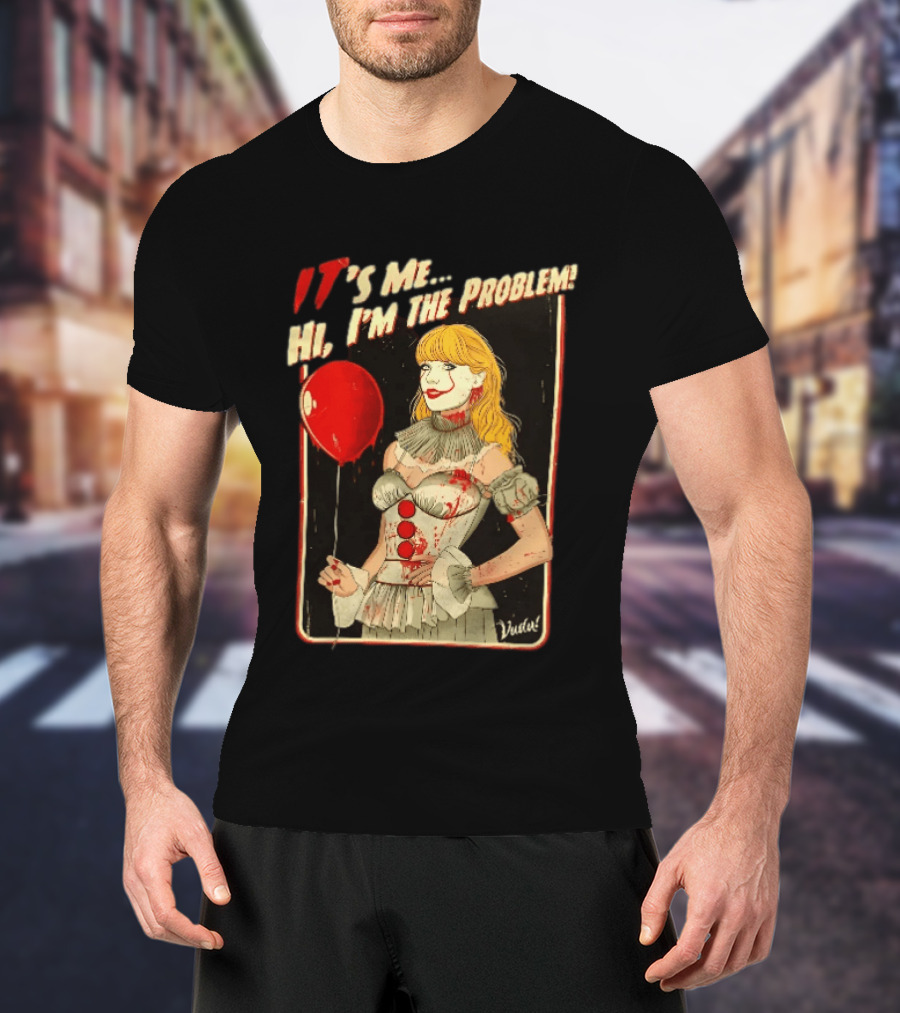 It's Me Hi I'm The Problem Taylor Pennywise IT Red Balloon T-Shirt