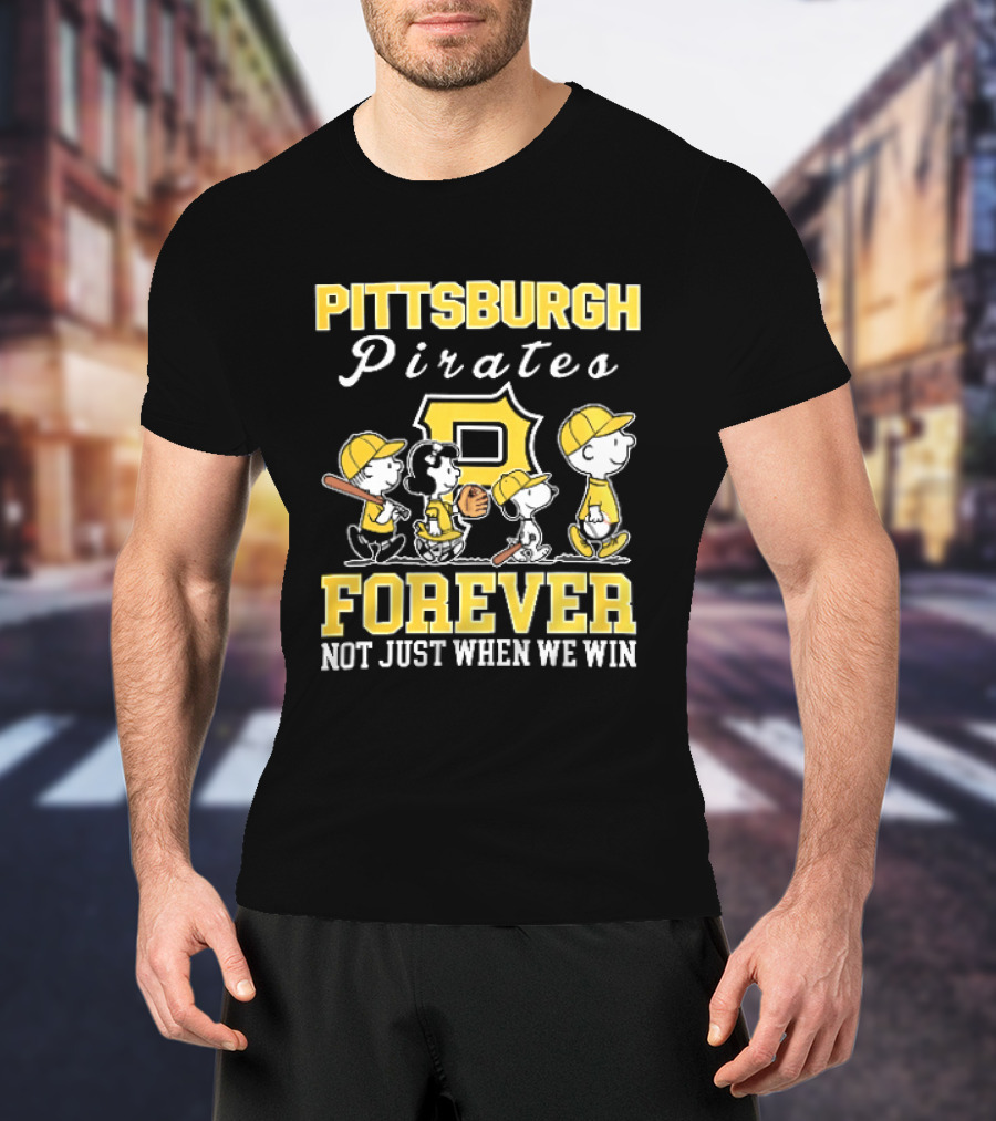 Pittsburgh Pirates Forever Not Just When We Win Peanuts Characters Baseball Team Loyalty T-Shirt