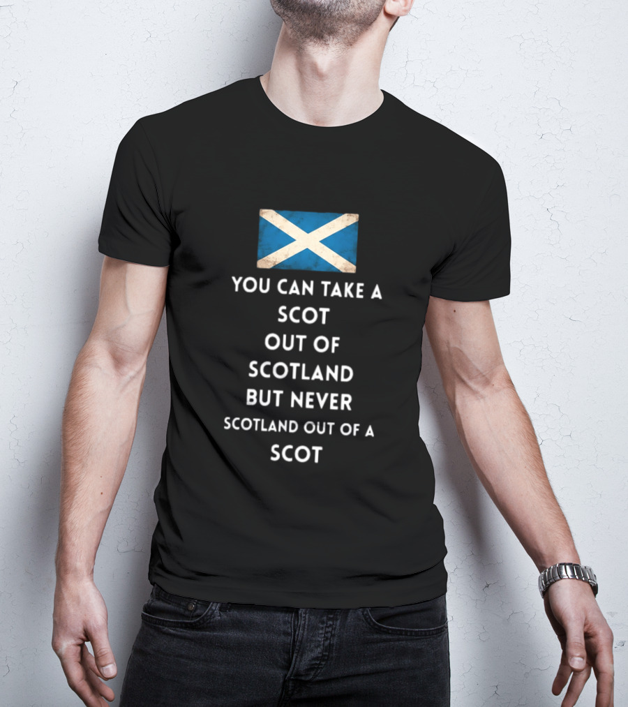 You Can Take A Scot Out Of Scotland But Never Scotland Out Of A Scot Saltire Flag T-Shirt