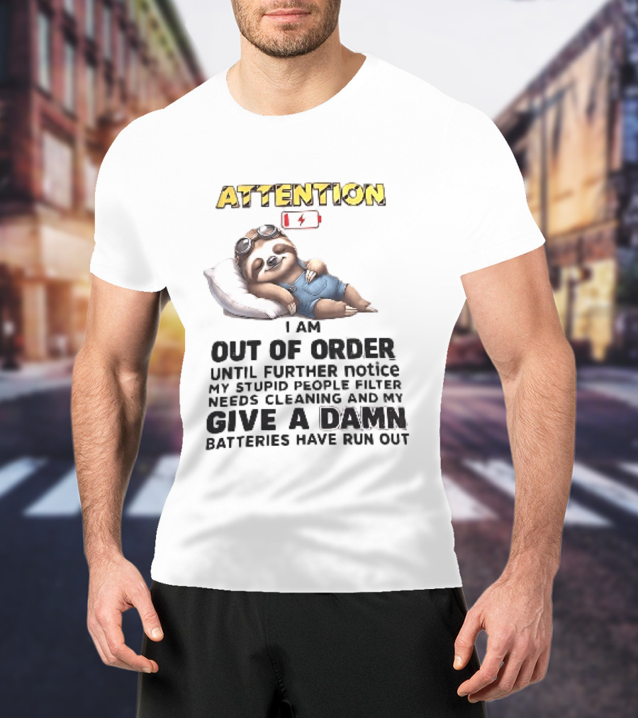 Attention I Am Out Of Order Until Further Notice My Stupid People Filter Needs Cleaning And My Give A Damn Batteries Have Run Out Sloth T-Shirt
