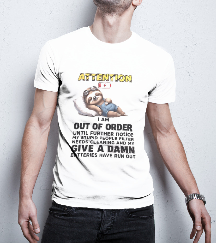 Attention I Am Out Of Order Until Further Notice My Stupid People Filter Needs Cleaning And My Give A Damn Batteries Have Run Out Sloth T-Shirt