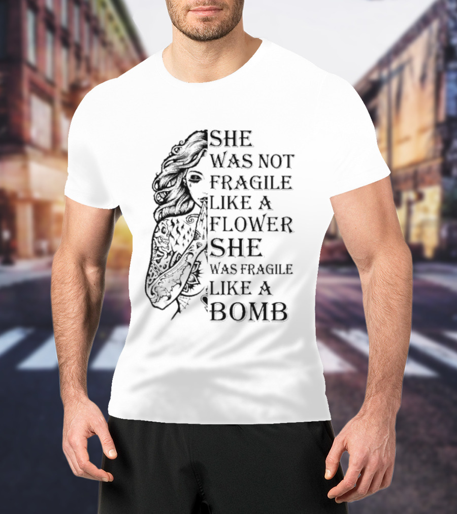 She Was Not Fragile Like A Flower She Was Fragile Like A Bomb Tattoo Girl T-Shirt
