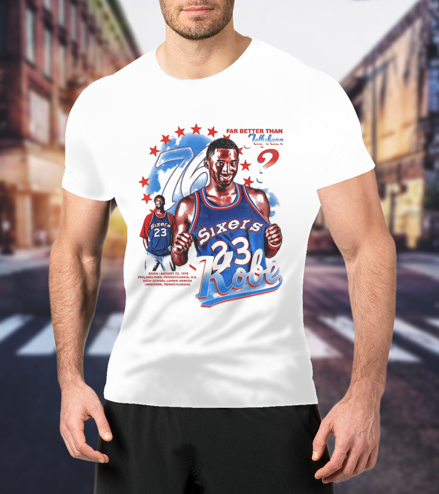 Philadelphia Sixers 23 Kobe Born August 23 1978 Far Better Than Jellybean T-Shirt