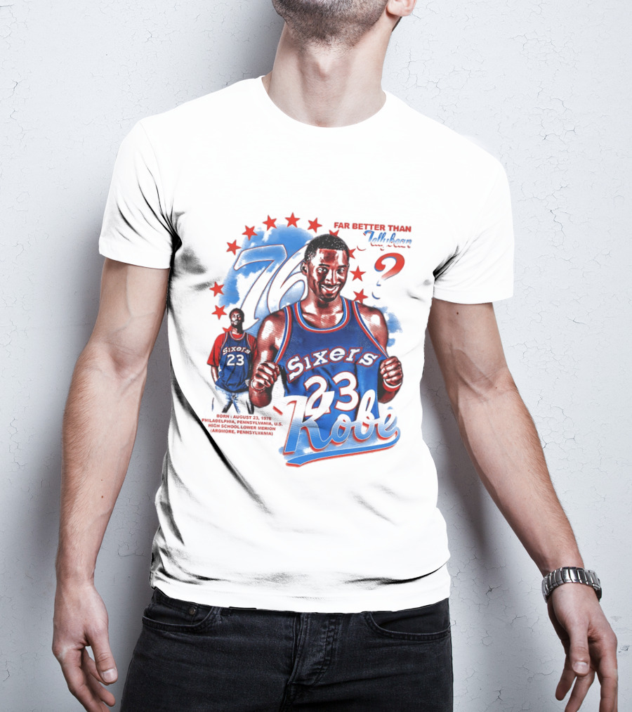 Philadelphia Sixers 23 Kobe Born August 23 1978 Far Better Than Jellybean T-Shirt