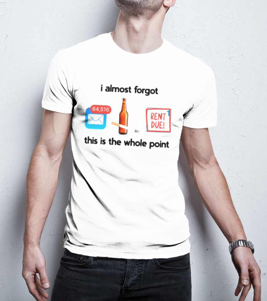 I Almost Forgot Rent Due Reminder Bottle And Envelope Meme This Is The Whole Point T-Shirt