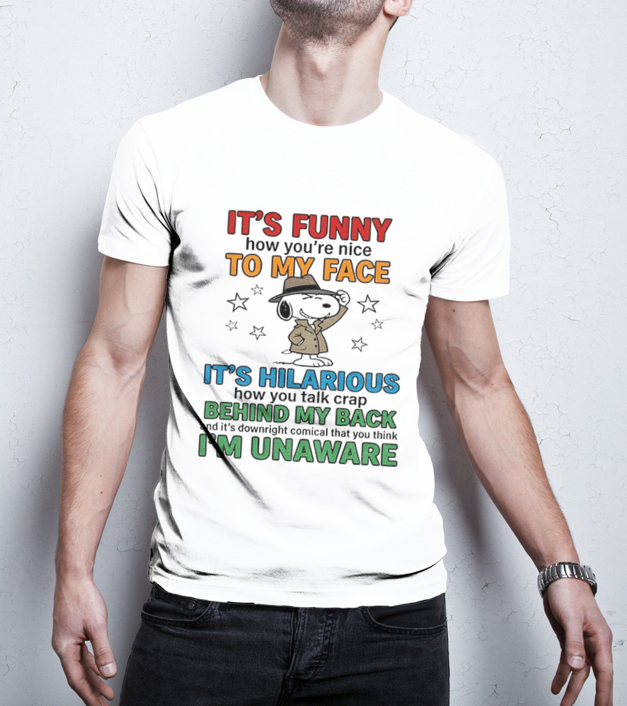 It's Funny How You're Nice To My Face Hilarious Talk Behind My Back I'm Unaware Snoopy T-Shirt