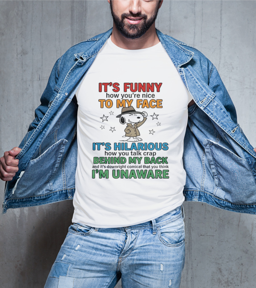 It's Funny How You're Nice To My Face Hilarious Talk Behind My Back I'm Unaware Snoopy T-Shirt