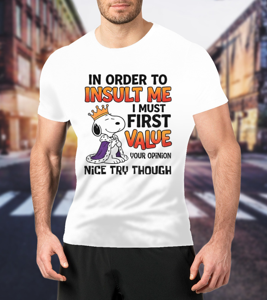 Snoopy King Insult Me Value Your Opinion Nice Try Though T-Shirt