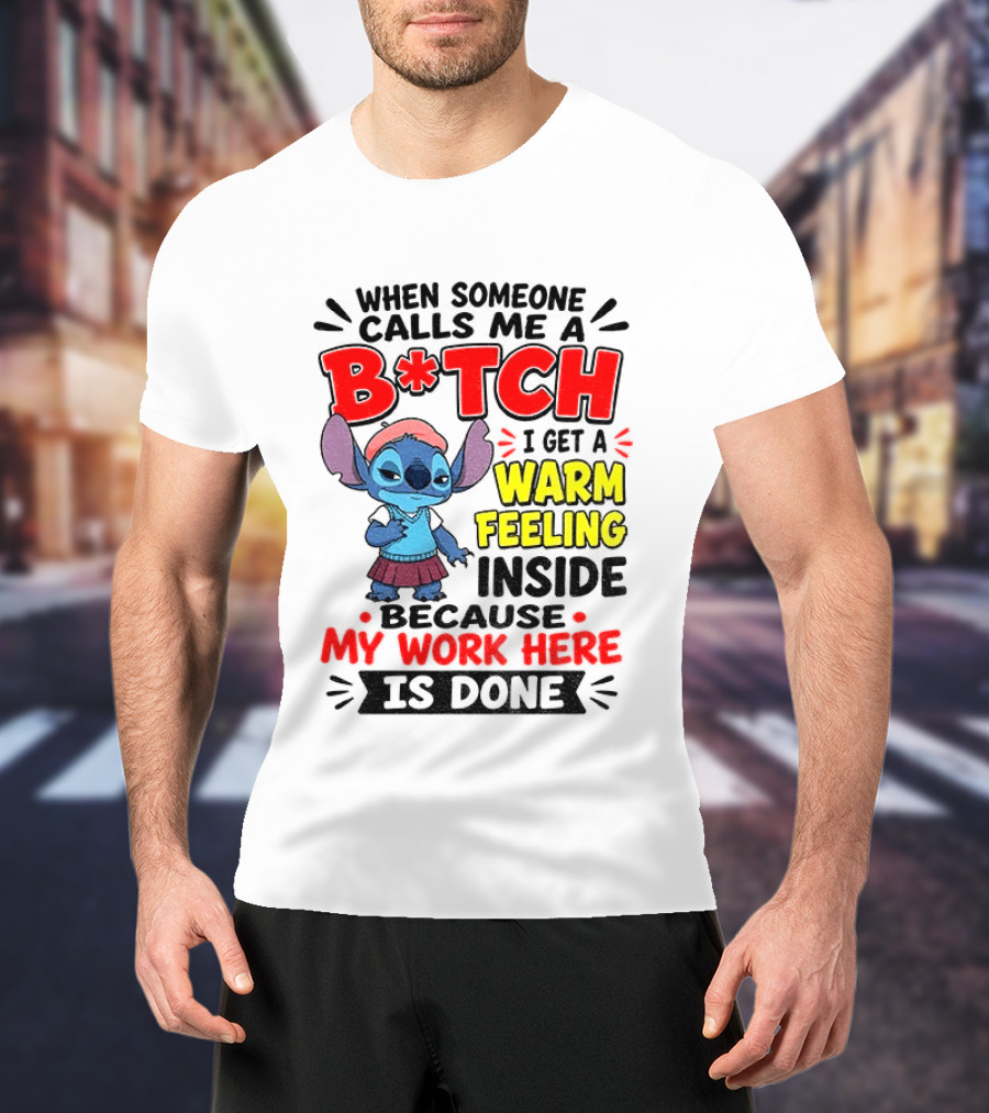 Stitch Cartoon When Someone Calls Me A B*tch I Get A Warm Feeling Inside Because My Work Here Is Done T-Shirt