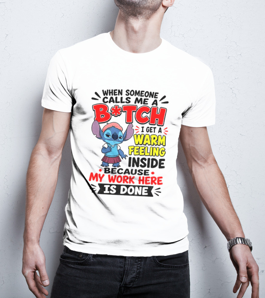 Stitch Cartoon When Someone Calls Me A B*tch I Get A Warm Feeling Inside Because My Work Here Is Done T-Shirt