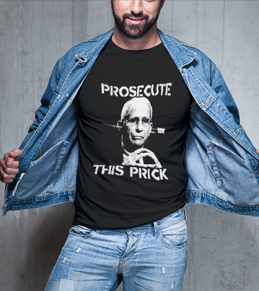 Prosecute This Prick Anthony Fauci T-Shirt