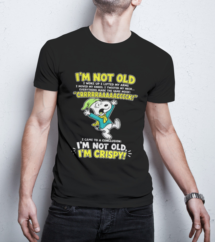 Snoopy Cartoon I'm Not Old I'm Crispy Everything Made The Noise Conclusion Peanuts T-Shirt