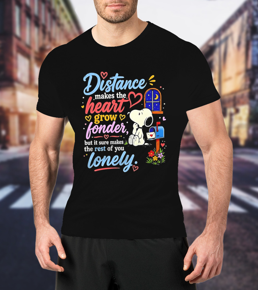 Snoopy Distance Makes The Heart Grow Fonder But It Sure Makes The Rest Of You Lonely 2026 T-Shirt