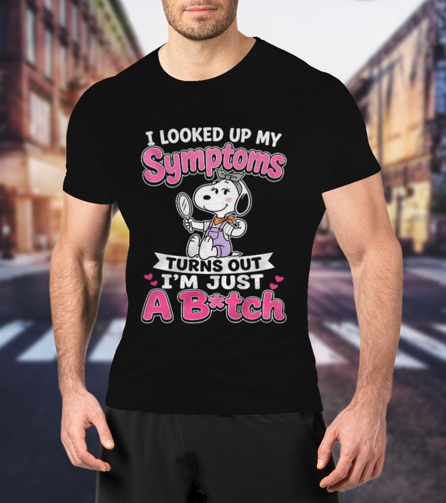 I Looked Up My Symptoms Turns Out I'm Just A B*tch Snoopy Dog Cartoon T-Shirt