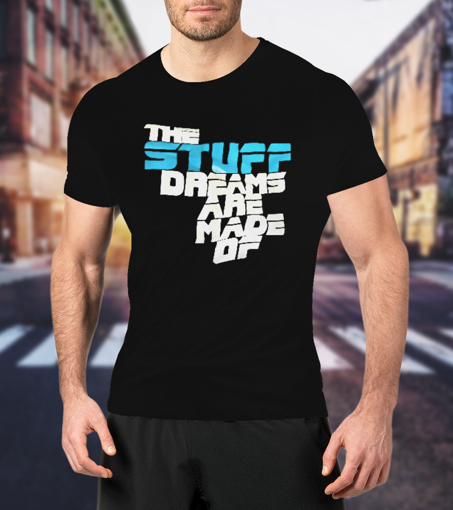 The Stuff Dreams Are Made Of T-Shirt