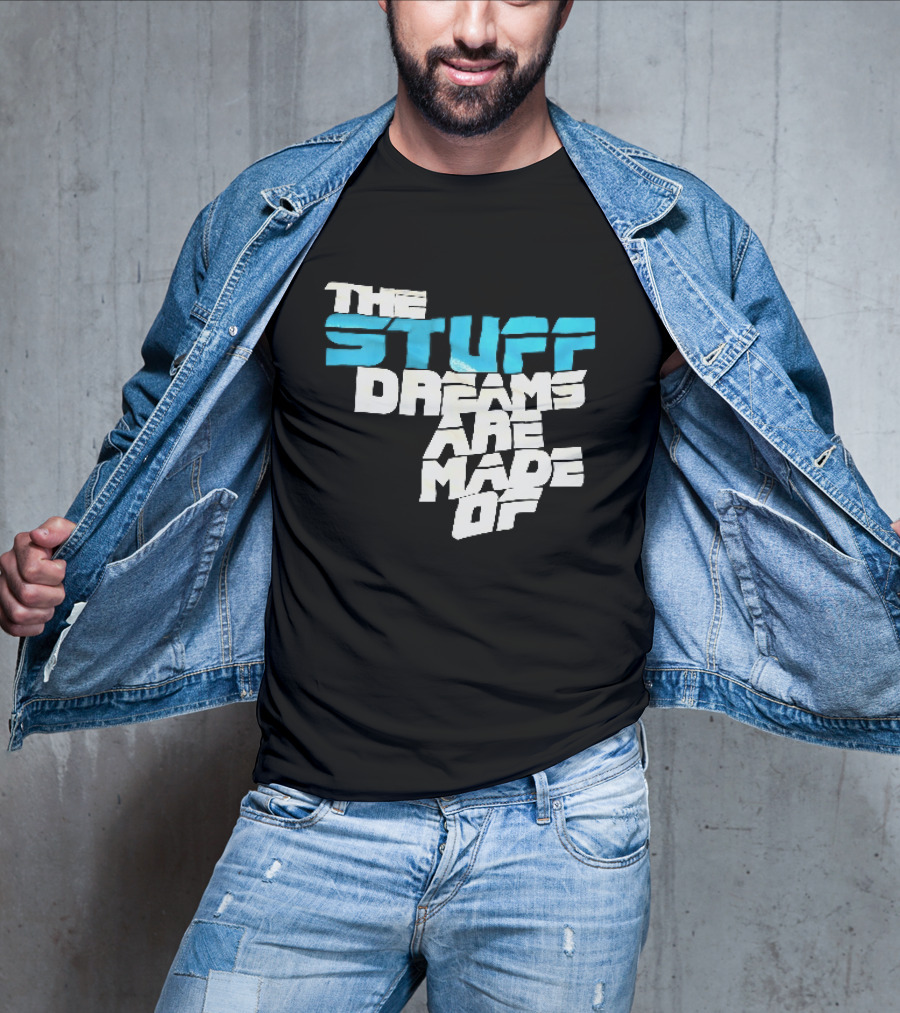 The Stuff Dreams Are Made Of T-Shirt