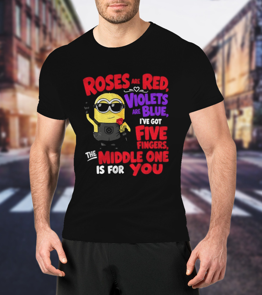 Minion Roses Are Red Violets Are Blue I've Got Five Fingers Middle One Is For You T-Shirt