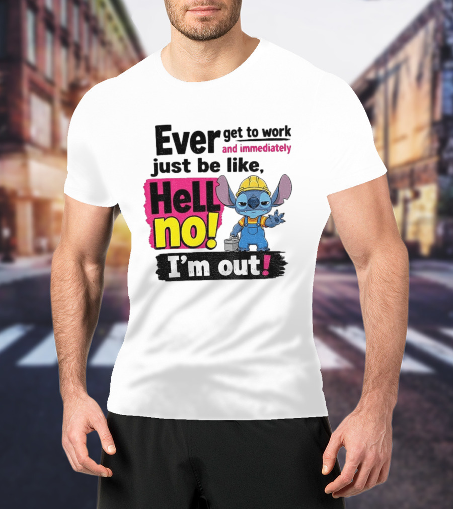Stitch Ever Get To Work Just Be Like Hell No I'm Out T-Shirt