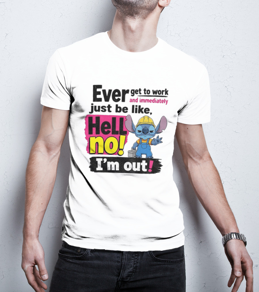 Stitch Ever Get To Work Just Be Like Hell No I'm Out T-Shirt