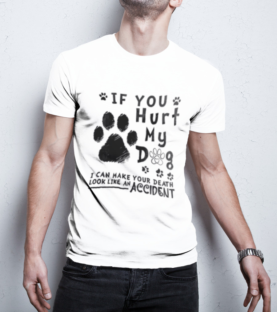 If You Hurt My Dog Paw Print I Can Make Your Death Look Like An Accident T-Shirt