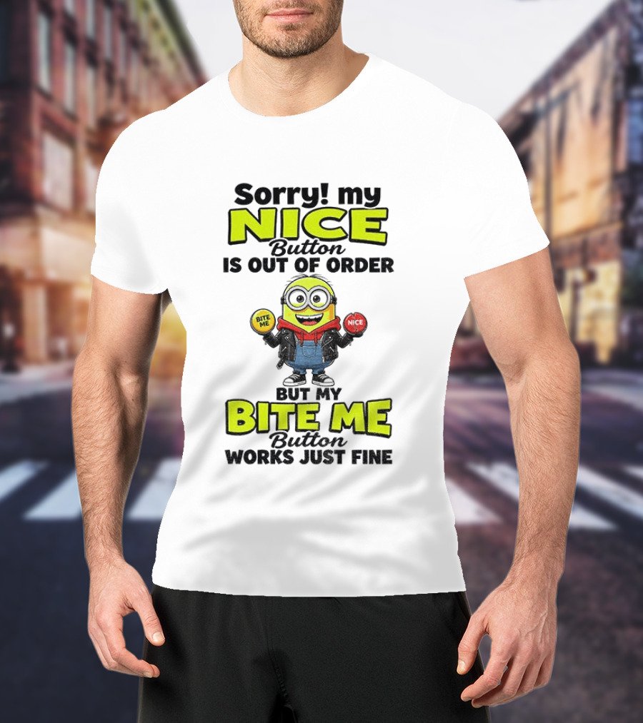 Sorry My Nice Button Is Out Of Order But My Bite Me Button Works Just Fine Minion T-Shirt