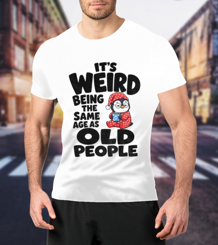 It's Weird Being The Same Age As Old People Penguin Coffee T-Shirt
