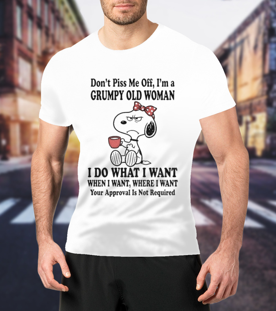 Snoopy Dog Cartoon Don't Piss Me Off I'm A Grumpy Old Woman I Do What I Want Approval Not Required T-Shirt