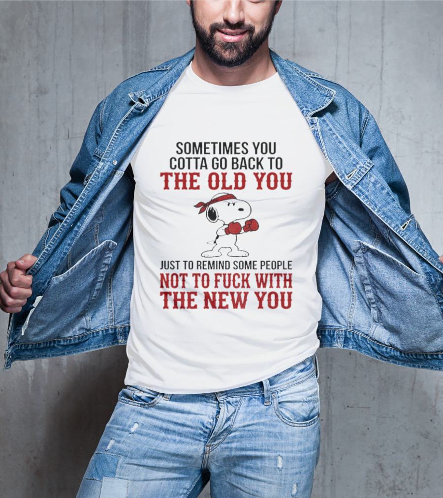 Snoopy Sometimes You Gotta Go Back To The Old You Not To Mess With The New You T-Shirt
