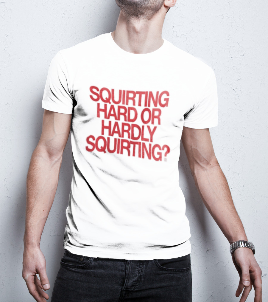 Squirting Hard Or Hardly Squirting Question Mark Bold Red T-Shirt