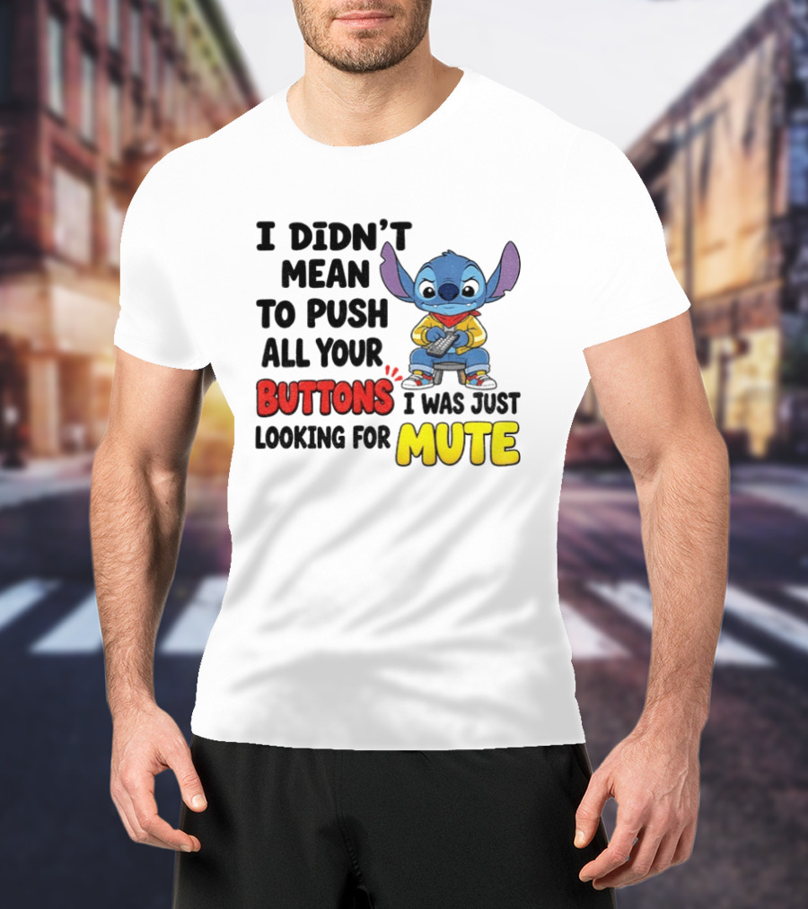 Stitch I Didn't Mean To Push All Your Buttons I Was Just Looking For Mute T-Shirt