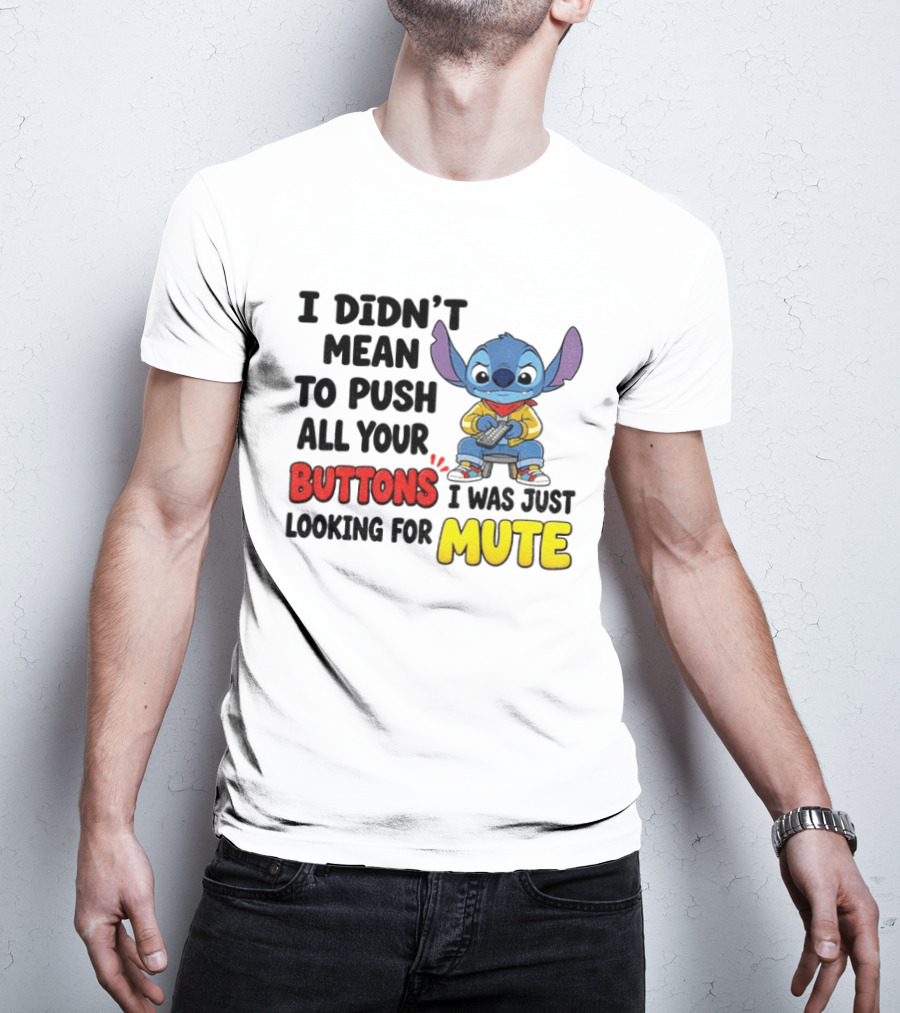 Stitch I Didn't Mean To Push All Your Buttons I Was Just Looking For Mute T-Shirt