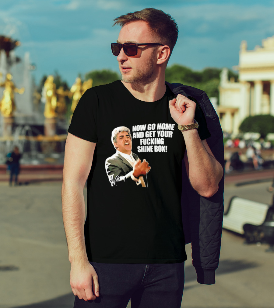Now Go Home And Get Your Fucking Shine Box Quote Goodfellas Billy Batts Scene T-Shirt