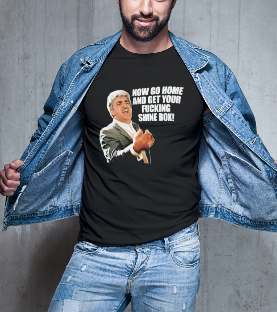 Now Go Home And Get Your Fucking Shine Box Quote Goodfellas Billy Batts Scene T-Shirt