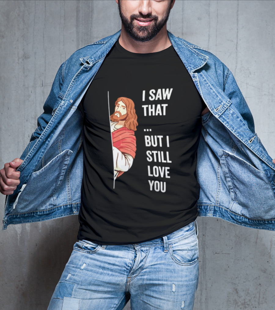I Saw That But I Still Love You Jesus Humor Christianity T-Shirt