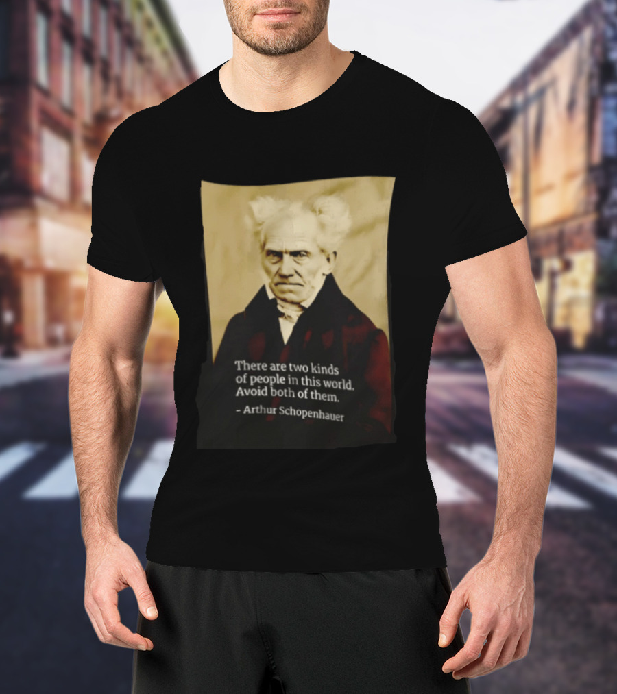 Arthur Schopenhauer There Are Two Kinds Of People Avoid Both Philosophy T-Shirt