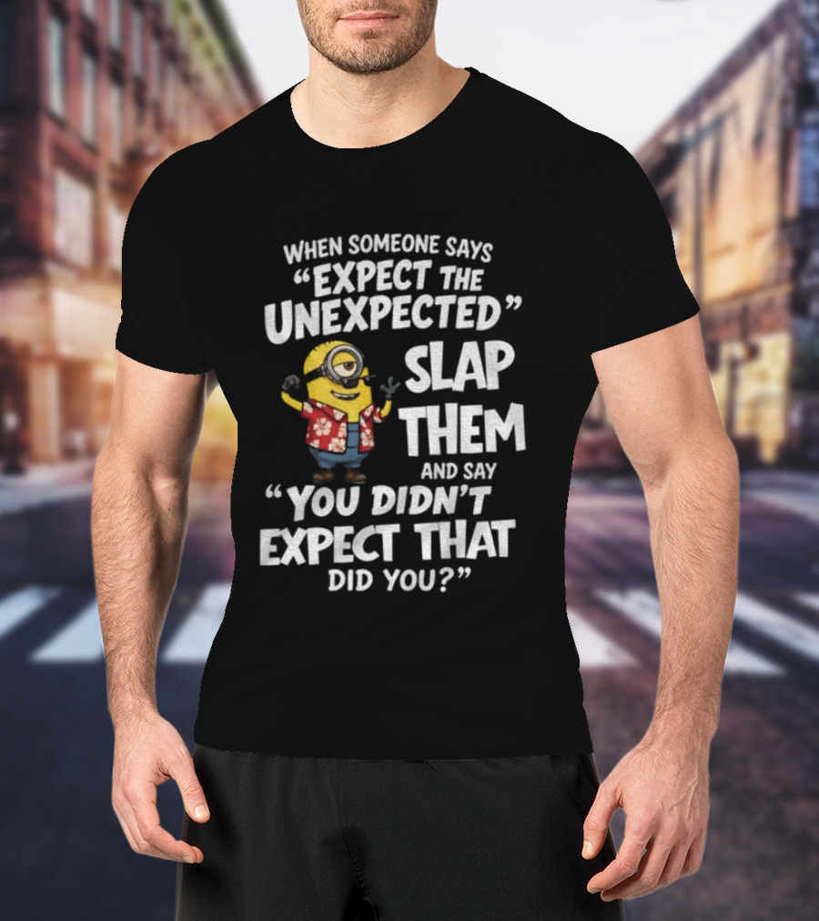 Minion Hawaii Outfit Expect The Unexpected Slap Them You Didn't Expect That Did You T-Shirt