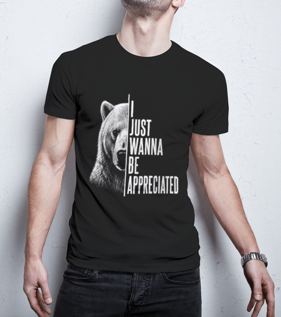 I Just Wanna Be Appreciated Bear T-Shirt