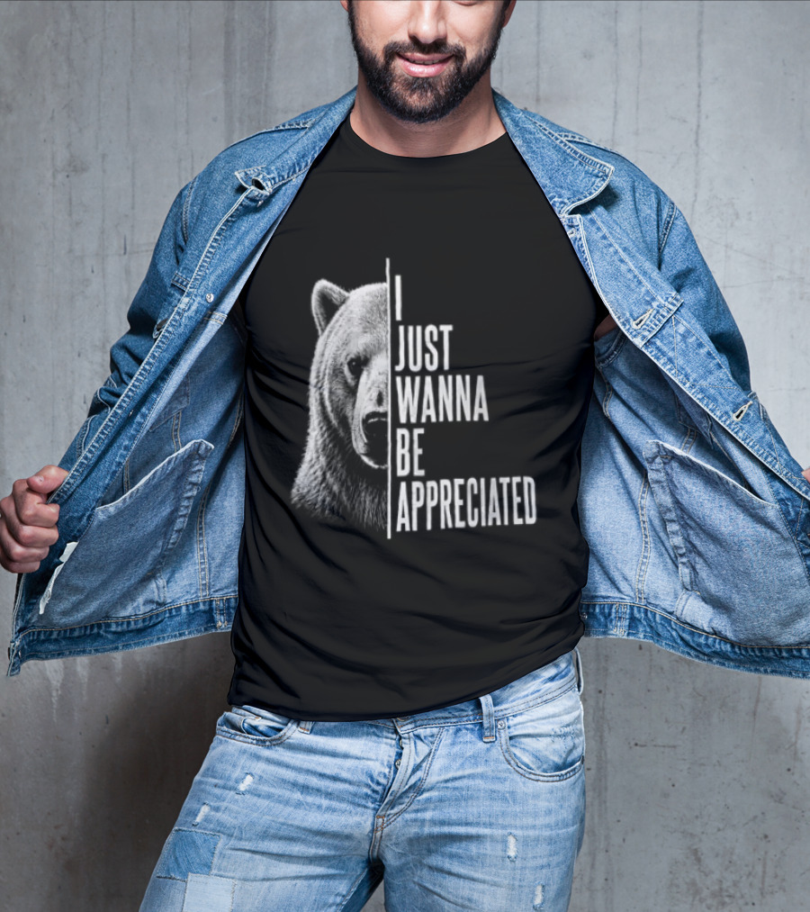 I Just Wanna Be Appreciated Bear T-Shirt