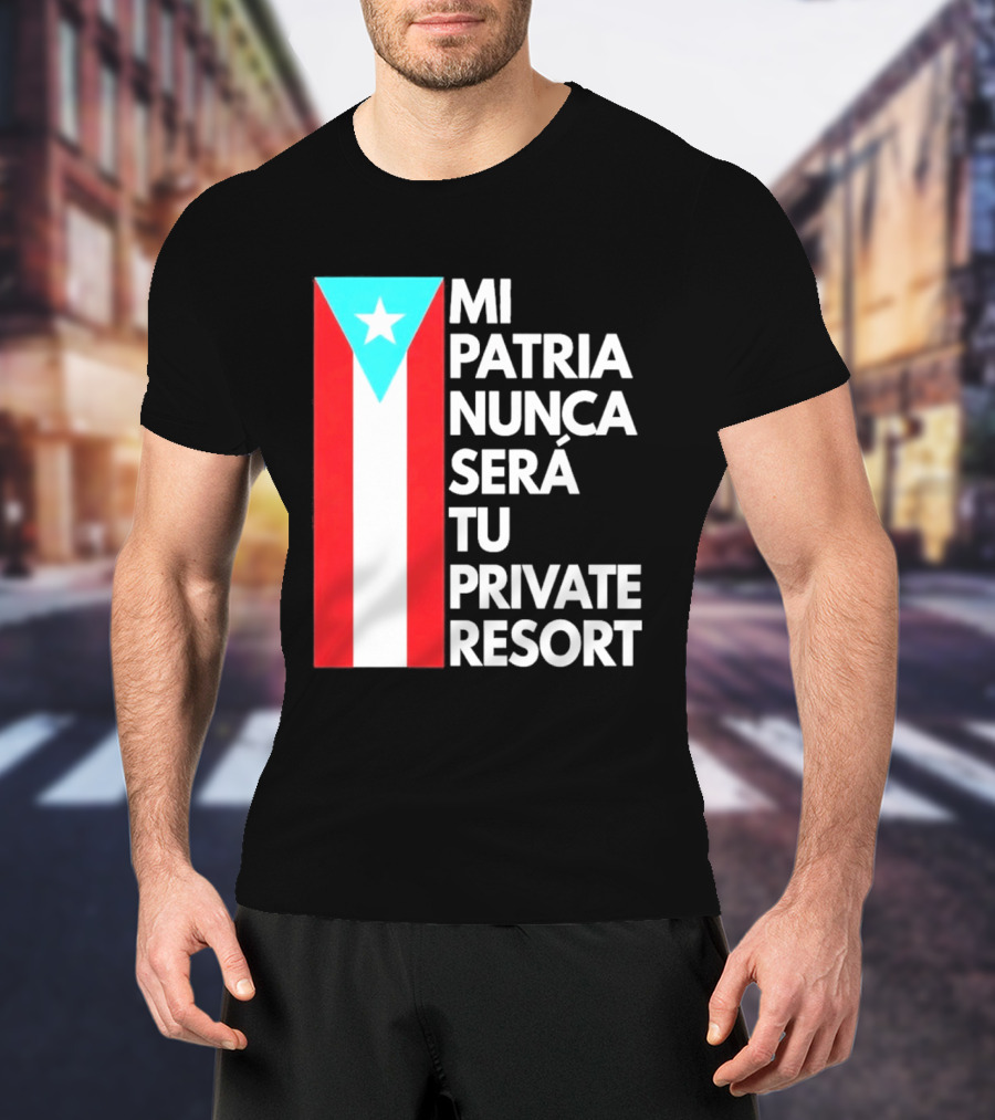 Mi Patria Nunca Será Tu Private Resort Puerto Rican Flag T-Shirt