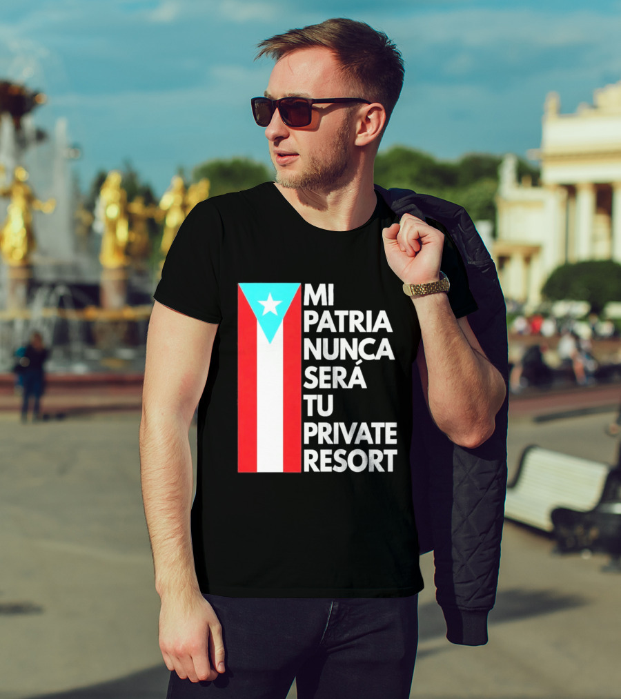 Mi Patria Nunca Será Tu Private Resort Puerto Rican Flag T-Shirt