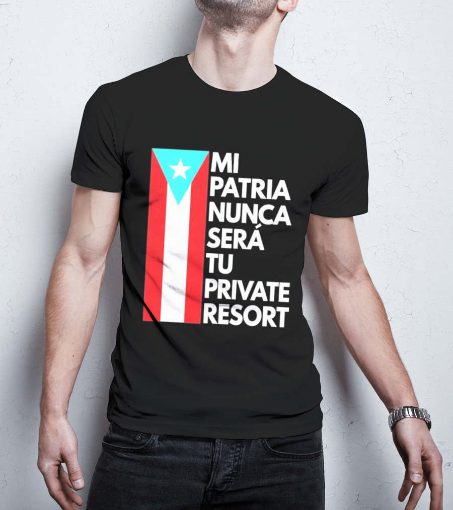 Mi Patria Nunca Será Tu Private Resort Puerto Rican Flag T-Shirt