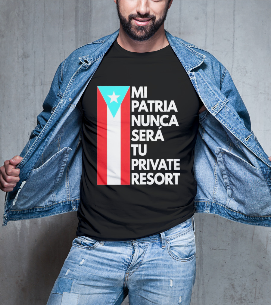 Mi Patria Nunca Será Tu Private Resort Puerto Rican Flag T-Shirt