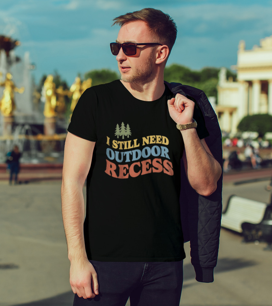I Still Need Outdoor Recess Tree Nature Forest T-Shirt
