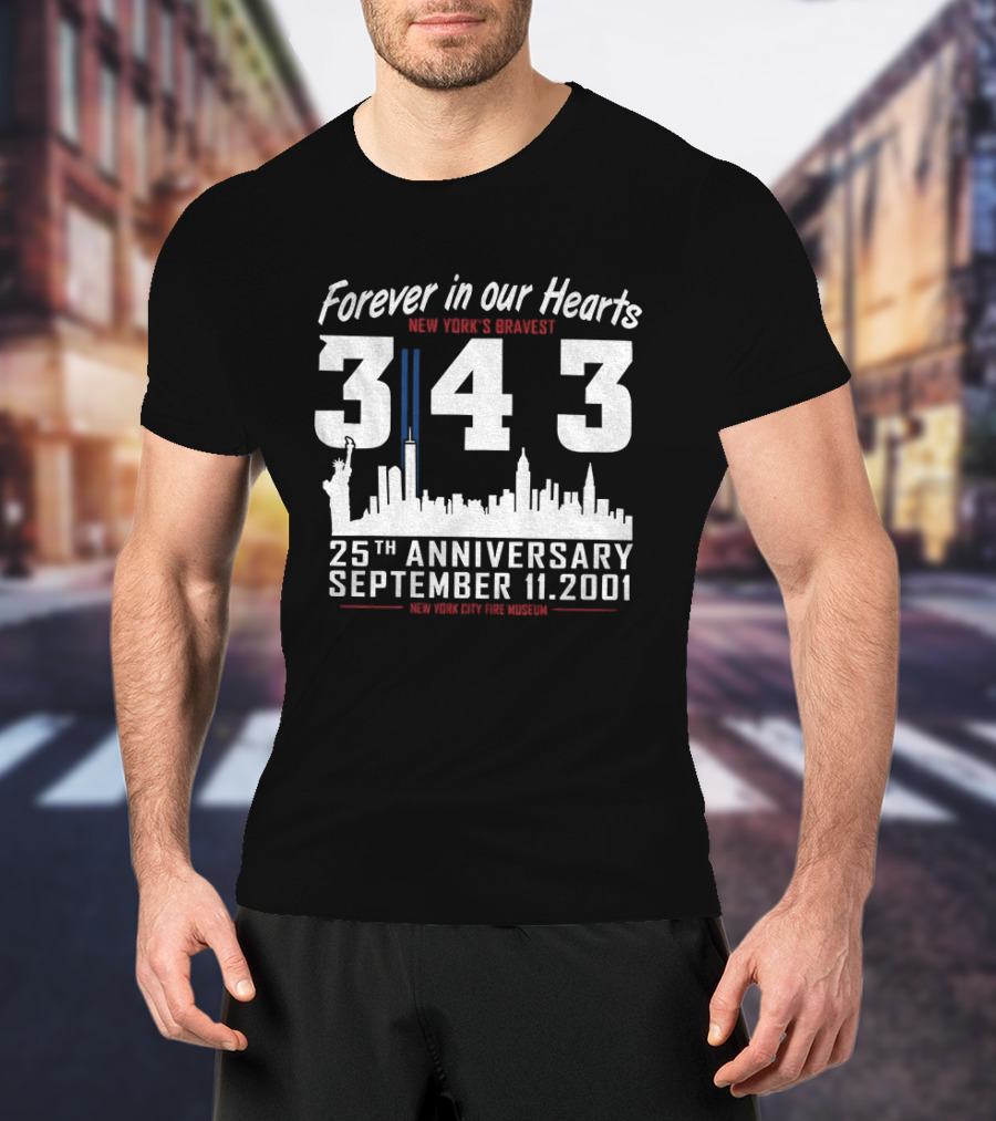 Forever In Our Hearts September 11 2001 New York's Bravest 343 25th Anniversary New York City Fire Museum T-Shirt